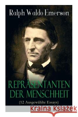 Repräsentanten der Menschheit (12 Ausgewählte Essays): Selbständigkeit + Persönlichkeit + Manieren + Der Dichter + Plato oder der Philosoph + Swedenbo Emerson, Ralph Waldo 9788026885429 E-Artnow