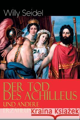 Der Tod des Achilleus und andere Erz�hlungen Willy Seidel 9788026885573