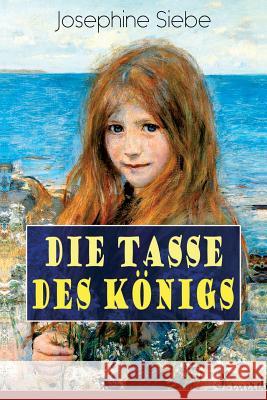 Die Tasse des K�nigs: Ein M�dchenbuch - Historischer Jugendroman Josephine Siebe 9788026885689 e-artnow