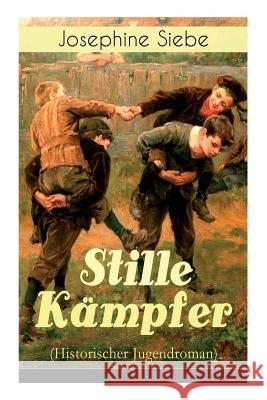 Stille K�mpfer (Historischer Jugendroman) - Vollst�ndige Ausgabe Josephine Siebe 9788026885702