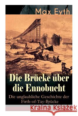 Die Br�cke �ber die Ennobucht: Die unglaubliche Geschichte der Firth-of-Tay-Br�cke: Historischer Roman Max Eyth 9788026885726 e-artnow
