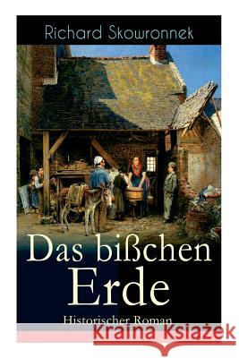 Das bi�chen Erde (Historischer Roman): Heimatroman Richard Skowronnek 9788026885825