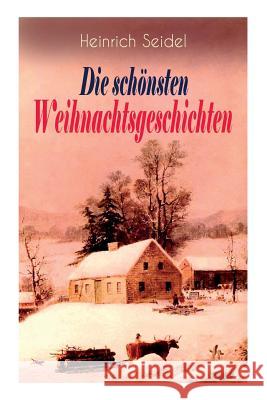 Heinrich Seidel: Die schönsten Weihnachtsgeschichten: Das Weihnachtsland + Rotkehlchen + Am See und im Schnee + Ein Weihnachtsmärchen + Eine Weihnachtsgeschichte Heinrich Seidel 9788026885894