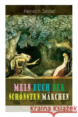 Mein Buch der schönsten Märchen: Das Weihnachtsland, Die schwimmende Insel, Der Rosenkönig, Der Hexenmeister, Am See und im Schnee, Der Zwergenwald, D Seidel, Heinrich 9788026885900