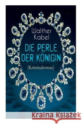 Die Perle der K�nigin (Kriminalroman): Ein Detektiv-Abenteuer in Indien Walther Kabel 9788026885955 e-artnow