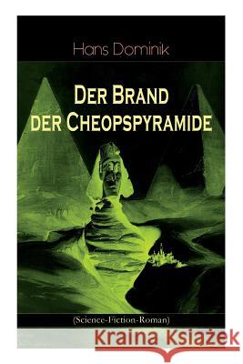 Der Brand der Cheopspyramide (Science-Fiction-Roman): Gefahr der Atomzertr�mmerung Hans Dominik 9788026886006 e-artnow