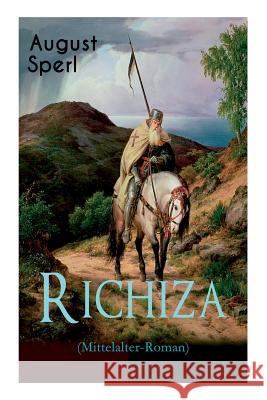 Richiza (Mittelalter-Roman): Historischer Roman - Die Zeit der Kreuzz�ge August Sperl 9788026886082 e-artnow