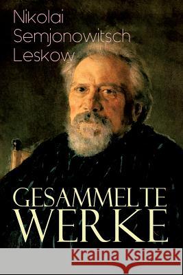 Gesammelte Werke: Der versiegelte Engel, Eine Teufelsaustreibung, Die Lady Makbeth des Mzensker Landkreises, Der Toupetkünstler, Figura, Semjonowitsch Leskow, Nikolai 9788026886198