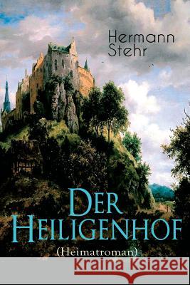 Der Heiligenhof (Heimatroman): Die Suche nach Gott: Ein romantischer Roman mit mystischen Elementen Stehr, Hermann 9788026886242