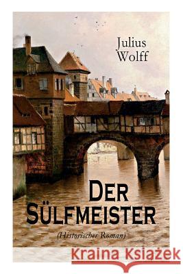 Der Sülfmeister (Historischer Roman): Eine Geschichte aus dem mittelalterlichen Lüneburg Wolff, Julius 9788026886433 E-Artnow