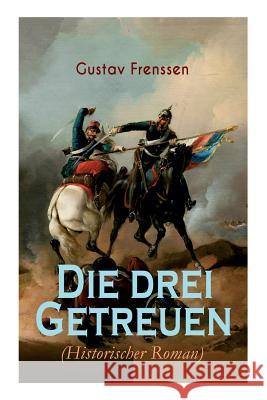 Die drei Getreuen (Historischer Roman): Deutsch-Franz�sische Krieg 1870-1871 Gustav Frenssen 9788026886532