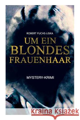 Um ein blondes Frauenhaar (Mystery-Krimi): Thriller Robert Fuchs-Liska 9788026886693 e-artnow