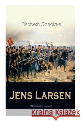 Jens Larsen (Historischer Roman): Die Zeit des Deutsch-D�nischen Krieges Elisabeth Goedicke 9788026886792 e-artnow