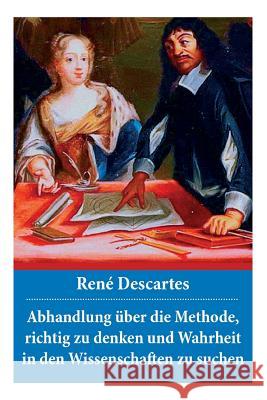 Abhandlung �ber die Methode, richtig zu denken und Wahrheit in den Wissenschaften zu suchen: Discours de la m�thode Rene Descartes, Julius Heinrich Von Kirchmann 9788026887218 e-artnow