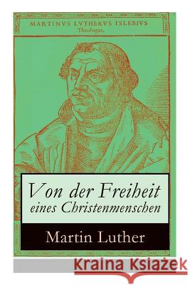 Von der Freiheit eines Christenmenschen: Einer der bedeutendsten Schriften zur Reformationszeit Luther, Martin 9788026887294