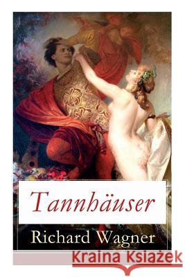 Tannhäuser: Grosse romantische Oper in drei Akten: Tannhäuser und Der Sängerkrieg auf Wartburg Richard Wagner 9788026887300 e-artnow