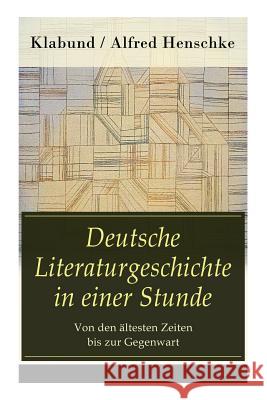 Deutsche Literaturgeschichte in einer Stunde - Von den �ltesten Zeiten bis zur Gegenwart: Nibelungen-und Gudrunlied + Der Minnesang + Walter von der Vogelweide + Die deutsche Mystik: Mechthild von Mag Alfred Klabund 9788026887386 e-artnow