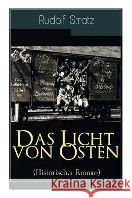 Das Licht von Osten (Historischer Roman): Ein Spiegelbild des Ersten Weltkriegs Rudolf Stratz 9788026887546 e-artnow