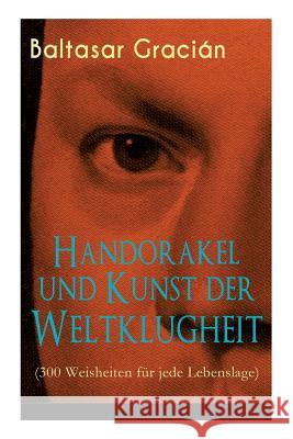 Handorakel und Kunst der Weltklugheit (300 Weisheiten für jede Lebenslage): Die Kunst der taktisch-klugen Lebensführung Gracián, Baltasar 9788026887560