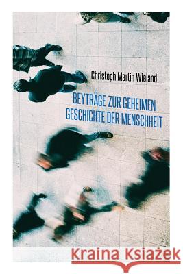 Beytr�ge zur geheimen Geschichte der Menschheit Christoph Martin Wieland 9788026889069 e-artnow