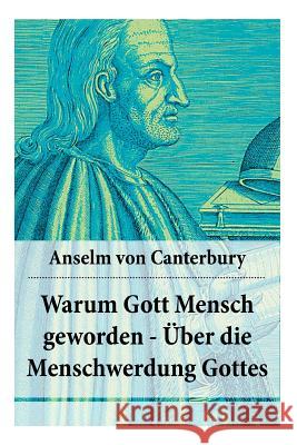 Warum Gott Mensch geworden - �ber die Menschwerdung Gottes: Deutsche Ausgabe Anselm Von Canterbury, Wilhelm Schenz 9788026889304