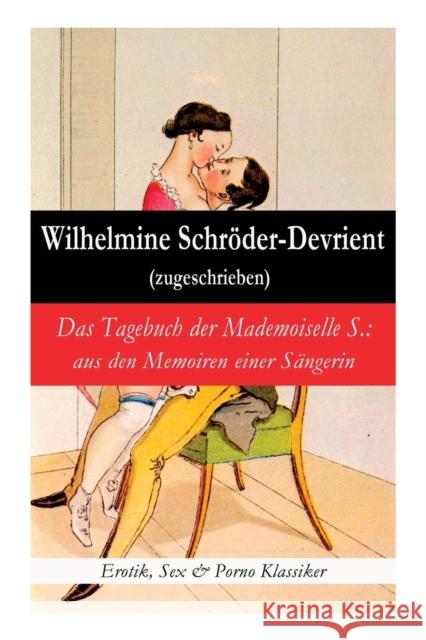 Das Tagebuch der Mademoiselle S.: aus den Memoiren einer S�ngerin (Erotik, Sex & Porno Klassiker) Wilhelmine Schroder-Devrient 9788026889397 e-artnow