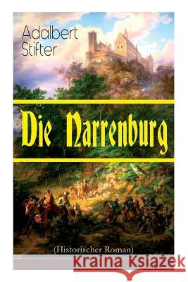 Die Narrenburg (Historischer Roman): Eine Familiensaga Adalbert Stifter 9788026889687 e-artnow