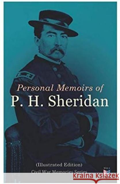 Personal Memoirs of P. H. Sheridan (Illustrated Edition): Civil War Memories Series Philip Henry Sheridan 9788026890355