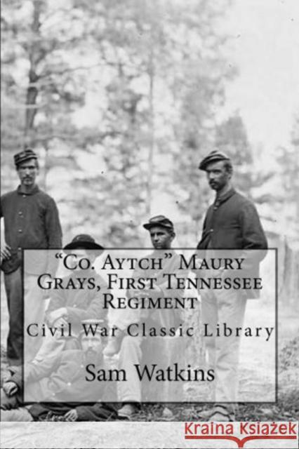 Co. Aytch: Maury Grays First Tennessee Regiment: Civil War Memories Series Samuel R. Watkins 9788026890447 e-artnow