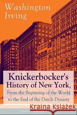 Knickerbocker's History of New York, From the Beginning of the World to the End of the Dutch Dynasty (Classic Unabridged Edition): From the Prolific American Writer, Biographer and Historian, Author o Washington Irving 9788026891130 E-Artnow