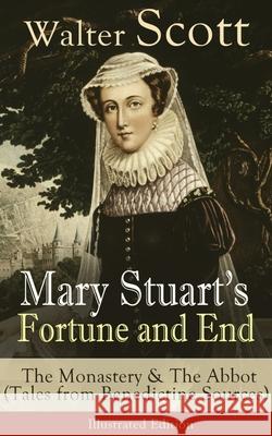 Mary Stuart's Fortune and End: The Monastery & The Abbot (Tales from Benedictine Sources) - Illustrated Edition: Historical Novels Scott, Walter 9788026891253 E-Artnow