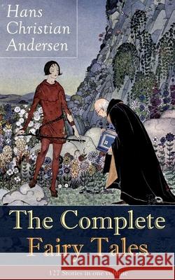 The Complete Fairy Tales of Hans Christian Andersen: 127 Stories in one volume: Including The Little Mermaid, The Snow Queen, The Ugly Duckling, The Nightingale, The Emperor's New Clothes... Hans Christian Andersen 9788026891260 e-artnow