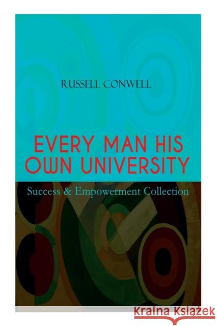 EVERY MAN HIS OWN UNIVERSITY - Success & Empowerment Collection: How to Achieve Success Through Observation Russell Conwell 9788026891277
