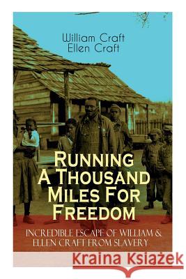 The Running A Thousand Miles For Freedom - Incredible Escape of William & Ellen Craft from Slavery: A True and Thrilling Tale of Deceit, Intrigue and Breakout from the Notorious Southern Slavery William Craft, Ellen Craft 9788026891321