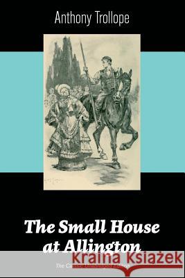 The Small House at Allington (The Classic Unabridged Edition) Anthony Trollope 9788026891376 e-artnow