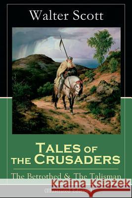 Tales of the Crusaders: The Betrothed & The Talisman (Illustrated Edition): Historical Novels Walter Scott 9788026891536 e-artnow