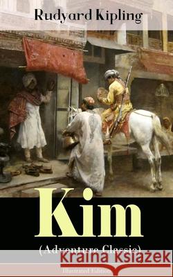 Kim (Adventure Classic) - Illustrated Edition: A Novel from one of the most popular writers in England, known for The Jungle Book, Just So Stories, Captain Courageous, Stalky & Co, Plain Tales from th Rudyard Kipling 9788026891604 e-artnow
