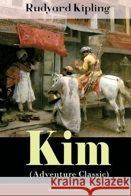 Kim (Adventure Classic) - Illustrated Edition: A Novel from one of the most popular writers in England, known for The Jungle Book, Just So Stories, Captain Courageous, Stalky & Co, Plain Tales from th Rudyard Kipling 9788026891604 e-artnow