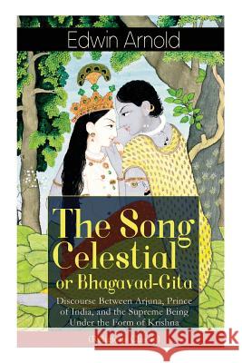 The Song Celestial or Bhagavad-Gita: Discourse Between Arjuna, Prince of India, and the Supreme Being Under the Form of Krishna (Religious Classic): The Brahmanical concept of Dharma, Bhakti, Moksha a Edwin Arnold 9788026891703