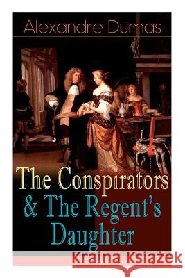 The Conspirators & The Regent's Daughter (Illustrated): Historical Novels Dumas, Alexandre 9788026891970 E-Artnow