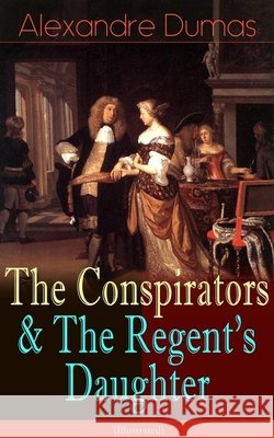 The Conspirators & The Regent's Daughter (Illustrated): Historical Novels Dumas, Alexandre 9788026891970 E-Artnow