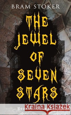 THE JEWEL OF SEVEN STARS (Horror Classic): Thrilling Tale of a Weird Scientist's Attempt to Revive an Ancient Egyptian Mummy Bram Stoker 9788026892045