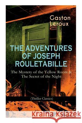The Adventures of Joseph Rouletabille: The Mystery of the Yellow Room & The Secret of the Night (Thriller Classics): One of the First Locked-Room Mystery Crime Novels Gaston LeRoux 9788026892113 e-artnow