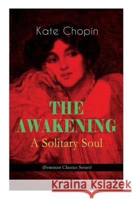 THE AWAKENING - A Solitary Soul (Feminist Classics Series): One Women's Story from the Turn-Of-The-Century American South Kate Chopin 9788026892137 e-artnow