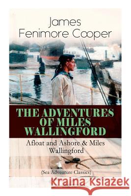 The Adventures of Miles Wallingford: Afloat and Ashore & Miles Wallingford (Sea Adventure Classics): Autobiographical Novels James Fenimore Cooper   9788026892199 E-Artnow