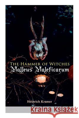The Hammer of Witches: Malleus Maleficarum: The Most Influential Book of Witchcraft Heinrich Kramer 9788026892243 e-artnow