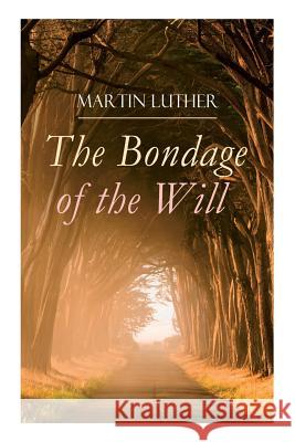 The Bondage of the Will: Luther's Reply to Erasmus' On Free Will Martin Luther, Henry Cole 9788026892267