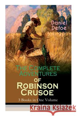 The Complete Adventures of Robinson Crusoe - 3 Books in One Volume (Illustrated): The Life and Adventures of Robinson Crusoe, The Farther Adventures & Defoe, Daniel 9788026892274 E-Artnow