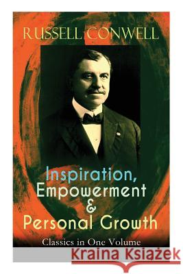 Inspiration, Empowerment & Personal Growth Classics in One Volume: Acres of Diamonds, The Key to Success, Increasing Personal Efficiency, Every Man His Own University, Your Will Power... Russell Conwell 9788026892328
