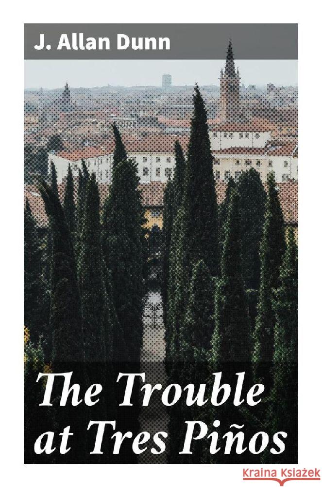 The Trouble at Tres Piños Dunn, J. Allan 9788027246410